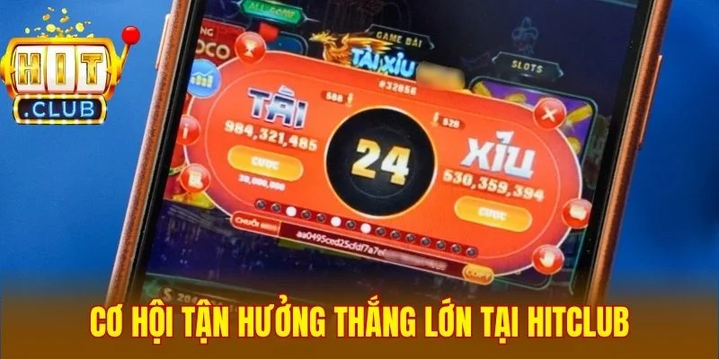 Cơ hội tận hưởng thắng lớn tại Hitclub
