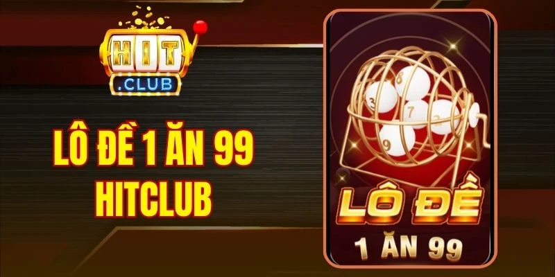 Lô Đề 1 Ăn 99 Hitclub - Trải Nghiệm Đổi Thưởng Bứt Phá