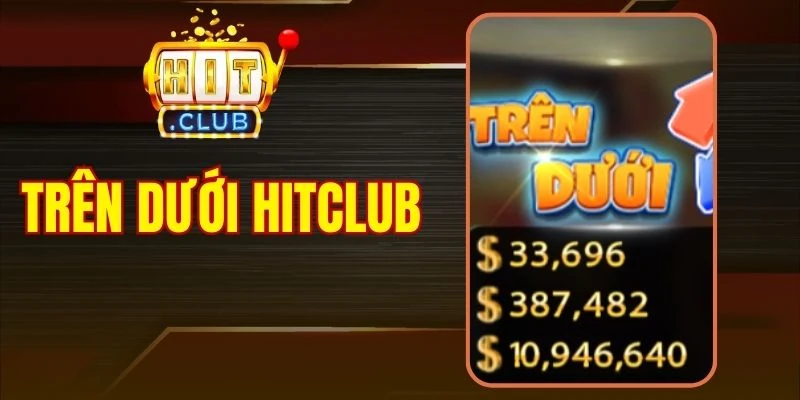Trên Dưới Hitclub - Cơ Chế Đoán Bài Nhanh Cực Thú Vị